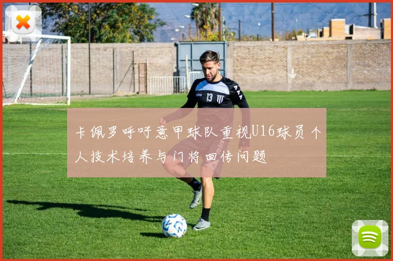 卡佩罗呼吁意甲球队重视U16球员个人技术培养与门将回传问题